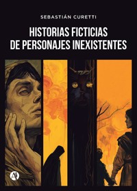 Historias ficticias de personajes inexistentes - Sebastián Curetti - E-Book