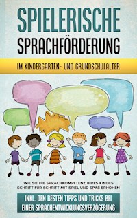 Spielerische Sprachförderung im Kindergarten- und Grundschulalter: Wie Sie die Sprachkompetenz Ihres Kindes Schritt für Schritt mit Spiel und Spaß erhöhen - inkl. den besten Tipps und Tricks bei einer Sprachentwicklungsverzögerung - Melanie Ruhe - E-Book + Hörbuch