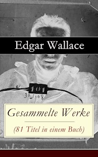 Gesammelte Werke (81 Titel in einem Buch) - Edgar Wallace - E-Book