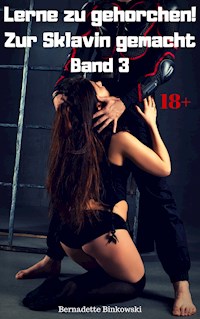 Lerne zu gehorchen! Zur Sklavin gemacht 3 - Bernadette Binkowski - E-Book