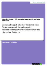 Untersuchung abiotischer Faktoren eines Ökosystems und Darstellung der Zusammenhänge zwischen abiotischen und biotischen Faktoren - Maurice Bode - kostenlos E-Book