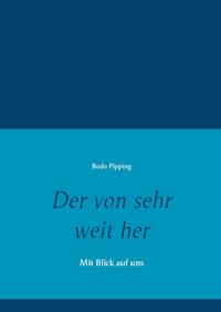 Der von sehr weit her - Bodo Pipping - E-Book