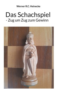 Das Schachspiel - Zug um Zug zum Gewinn - Werner R. C. Heinecke - E-Book