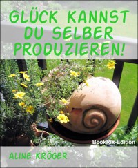 Glück kannst du selber produzieren! - Aline Kröger - kostenlos E-Book