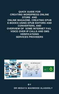 Quick Guide for Creating Wordpress Websites, Creating EPUB E-books, and Overview of  Some eFax,  VOIP and SMS Services - Dr. Hedaya Mahmood Alasooly - E-Book