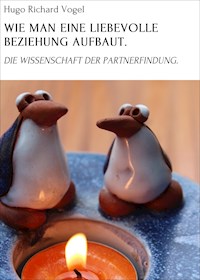 WIE MAN EINE LIEBEVOLLE BEZIEHUNG AUFBAUT. - Hugo Richard Vogel - E-Book