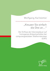 „Kreuzen Sie einfach die Drei an…“: Der Einfluss der Interviewdauer auf homogenes Antwortverhalten bei computergestützten Telefoninterviews (CATI) - Wolfgang Karlstetter - E-Book