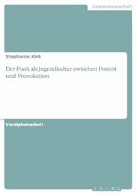 Der Punk als Jugendkultur zwischen Protest und Provokation - Stephanie Jörk - E-Book