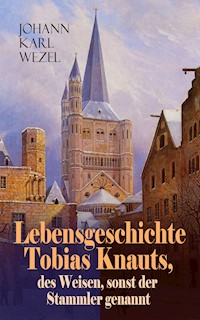 Lebensgeschichte Tobias Knauts, des Weisen, sonst der Stammler genannt - Johann Karl Wezel - E-Book