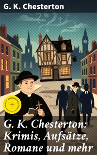 G. K. Chesterton: Krimis, Aufsätze, Romane und mehr - G.K. Chesterton - E-Book