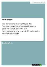 Die kulturellen Unterschiede des fundamentalen Attributionsfehlers im ökonomischen Kontext. Die Attributionstheorie und die Ursachen des Attributionsfehlers - Julius Heyers - E-Book
