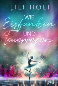 Wie Eisfunken und Feuerregen - Lili Holt - E-Book