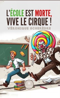 L’école est morte, vive le cirque ! - Véronique Scherèdre - E-Book