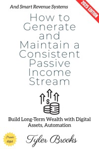 How to Generate and Maintain a Consistent Passive Income Stream: - Tyler Brooks - E-Book