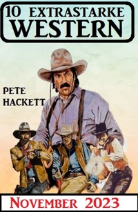 10 Extrastarke Western November 2023 - Pete Hackett - E-Book