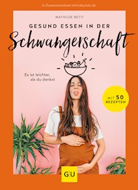 Gesund essen in der Schwangerschaft  - Mathilde Betti - E-Book