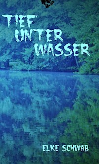 Tief unter Wasser - Elke Schwab - E-Book
