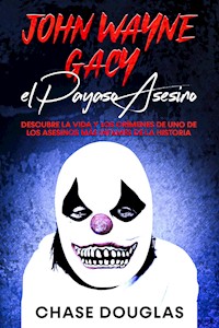 John Wayne Gacy, el Payaso Asesino - Chase Douglas - E-Book