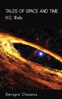 Tales of Space and Time (Serapis Classics) - H G Wells - E-Book