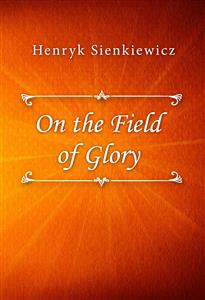 On the Field of Glory - Henryk Sienkiewicz - E-Book