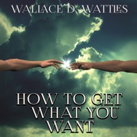 How To Get What You Want - Wallace D. Wattles - Hörbuch