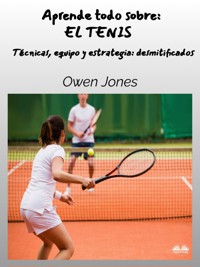 Aprende Todo Sobre: EL TENIS - Owen Jones - E-Book