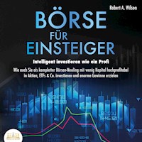 Börse für Einsteiger - Intelligent investieren wie ein Profi: Wie auch Sie als kompletter Börsen-Neuling mit wenig Kapital hochprofitabel in Aktien, ETFs & Co. investieren und enorme Gewinne erzielen - Robert A. Wilson - E-Book + Hörbuch