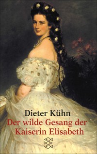Der wilde Gesang der Kaiserin Elisabeth - Dieter Kühn - E-Book