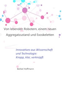 Von lebenden Robotern, einem neuen Aggregatzustand und Exoskeletten - Bärbel Hoffmann - E-Book