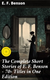 The Complete Short Stories of E. F. Benson - 70+ Titles in One Edition - E.F. Benson - E-Book