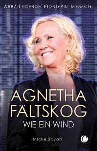 Agnetha Fältskog. Wie ein Wind - Micke Bayart - E-Book