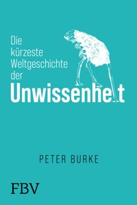 Die kürzeste Weltgeschichte der Unwissenheit - Peter Burke - E-Book