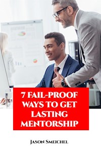 7 Fail-proof Ways To Get Lasting Mentorship - Smeichel Jason - E-Book