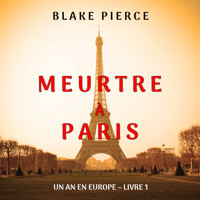 Meurtre à Paris (Un an en Europe – Livre 1) - Blake Pierce - kostenlos Hörbuch