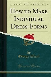 How to Make Individual Dress-Forms - George Weant - E-Book