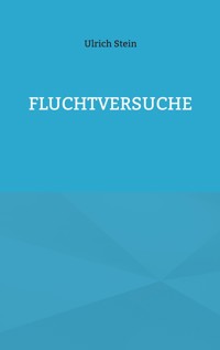 Fluchtversuche - Ulrich Stein - E-Book