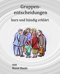 Gruppenentscheidungen kurz und bündig erklärt - Horst Hautz - E-Book