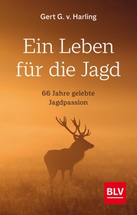Ein Leben für die Jagd (Jagdbuch des Jahres 2021) - Gert G. v. Harling - E-Book