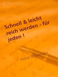 Schnell & leicht reich werden - für jeden ! - Patrick Schlautmann - E-Book