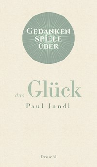 Gedankenspiele über das Glück - Paul Jandl - E-Book