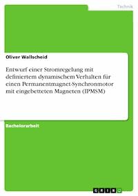 Entwurf einer Stromregelung mit definiertem dynamischem Verhalten für einen Permanentmagnet-Synchronmotor mit eingebetteten Magneten (IPMSM) - Oliver Wallscheid - E-Book