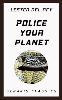 Police Your Planet (Serapis Classics) - Lester Del Rey - E-Book