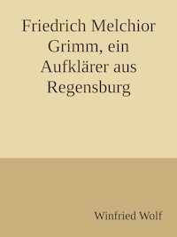 Friedrich Melchior Grimm, ein Aufklärer aus Regensburg - Winfried Wolf - E-Book