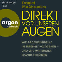 Direkt vor unseren Augen - Wie Pädokriminelle im Internet vorgehen - und wie wir Kinder davor schützen (Ungekürzte Lesung) - Daniel Moßbrucker - Hörbuch