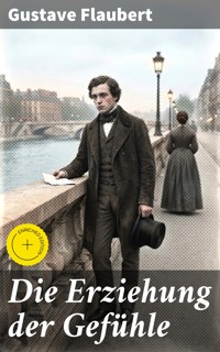 Die Erziehung der Gefühle - Gustave Flaubert - E-Book