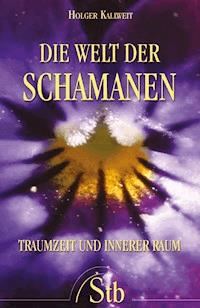 Die Welt der Schamanen - Holger Kalweit - E-Book