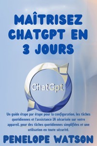 Maîtrisez ChatGPT en 3 jours - Penelope Watson - E-Book