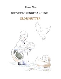 Die verlorengegangene Grossmutter - Pierre Alizé - E-Book