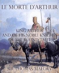 Le Morte d’Arthur : King Arthur and of his Noble Knights of the Round Table - Sir Thomas Malory - E-Book