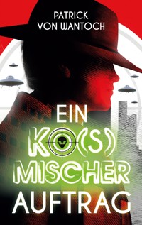 Ein ko(s)mischer Auftrag - Patrick von Wantoch - E-Book